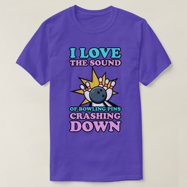 I Love The Sound Of Bowling Pins Crashing Down  T-Shirt (Design Front)