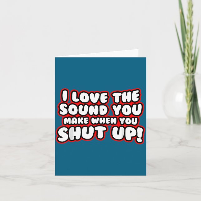 I Love The Sound You Make When You Shut Up Funny Q Card (Front)
