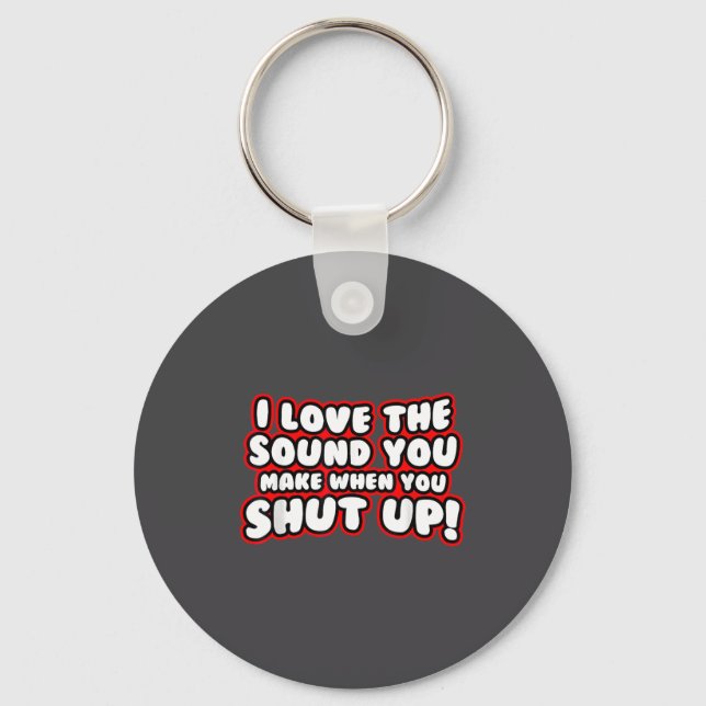 I Love The Sound You Make When You Shut Up Funny Q Key Ring (Front)