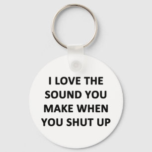 I Love The Sound You Make When You Shut Up Key Ring
