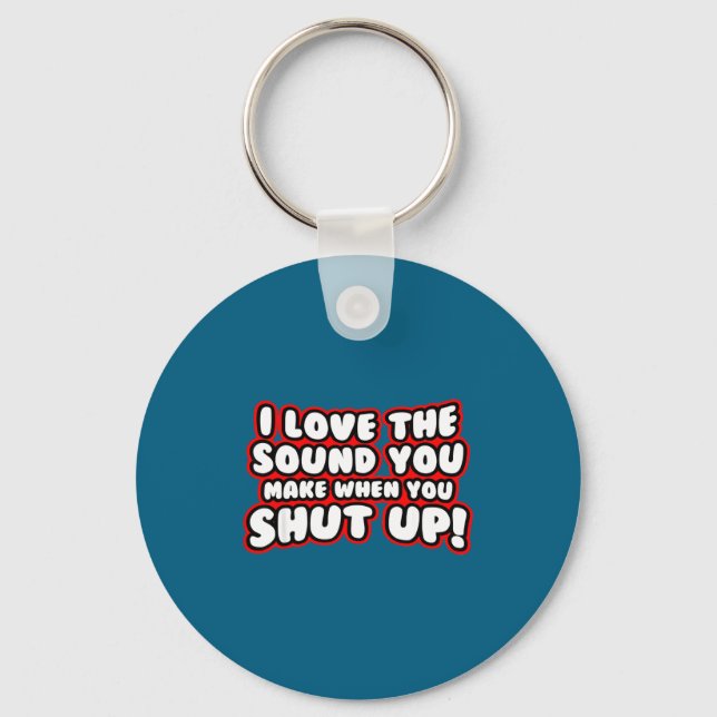 I Love The Sound You Make When You Shut Up  Key Ring (Front)