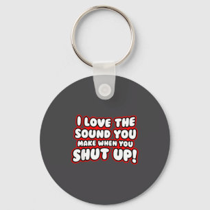 I Love The Sound You Make When You Shut Up Key Ring