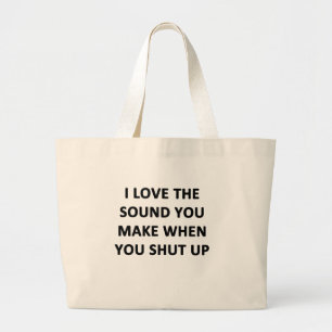 I Love The Sound You Make When You Shut Up Large Tote Bag
