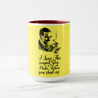 I Love The Sound You Make When You Shut Up Mug