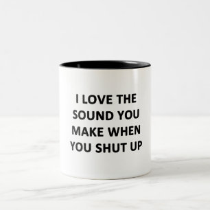 I Love The Sound You Make When You Shut Up Two-Tone Coffee Mug