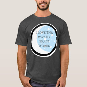 I love the way my brain works T-Shirt