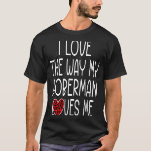 I Love The Way My Doberman Loves Me Dog T-Shirt