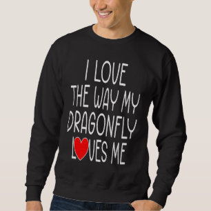 I Love The Way My Dragonfly Loves Me Dragonfly Sweatshirt