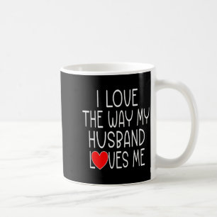 I Love The Way My Husband Loves Me - Wife Valentin Coffee Mug