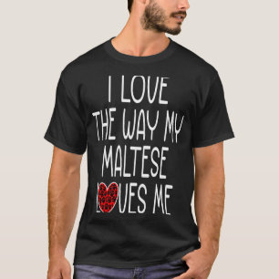 I Love The Way My Maltese Loves Me  Dog T-Shirt