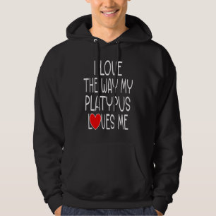 I Love The Way My Platypus Loves Me Platypus Hoodie