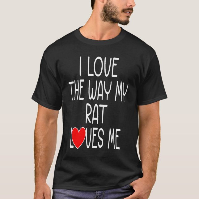 I Love The Way My Rat Loves Me   Rat T-Shirt (Front)