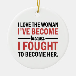 I love the woman i've become                       ceramic ornament