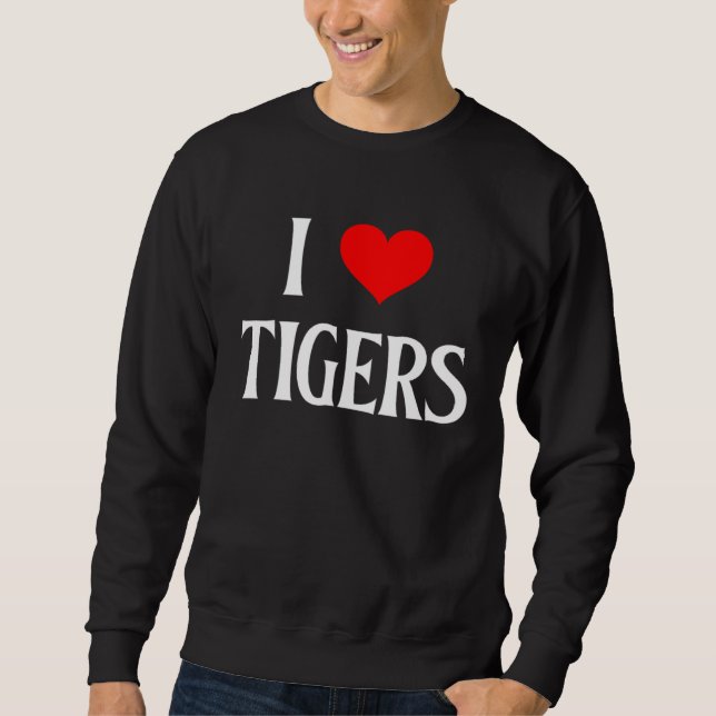 I Love Tigers I Heart Tigers Tiger  Big Cat Panthe Sweatshirt (Front)