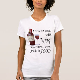 I Love To Cook With Wine - Even In Food T-Shirt