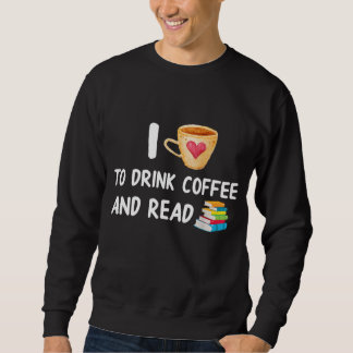 I Love To Drink Coffee and Read Reading Book Nerd Sweatshirt