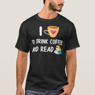 I Love To Drink Coffee and Read Reading Book T-Shirt