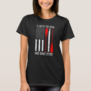I Love To Erg No One Ever Rowing American Flag T-Shirt