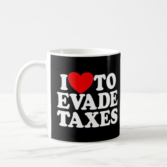 I Love To Evade Taxes Commit Tax Fraud Hate Taxes  Coffee Mug (Left)