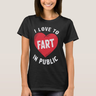 I Love To Fart in public T-Shirt
