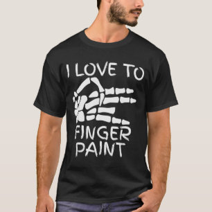I Love To Finger Paint I'm Paint Skeleton Hands Ha T-Shirt