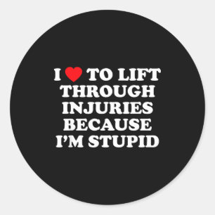 I Love To Lift Through Injuries Because I'm Stud Classic Round Sticker