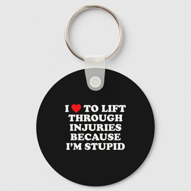 I Love To Lift Through Injuries Because I'm Stud  Key Ring (Front)