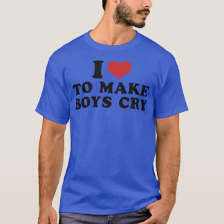 i love to make boys cry 3 T-Shirt