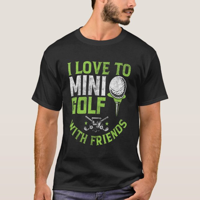I Love To Mini Golf With Friends Golfers 3 T-Shirt (Front)