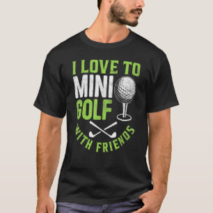 I Love To Mini Golf With Friends Golfers T-Shirt