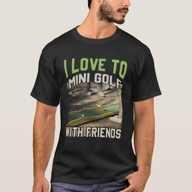 I Love To Mini Golf With Friends  Miniature Golfin T-Shirt (Front)