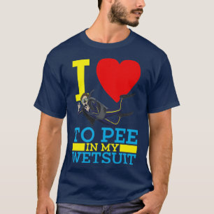 I love to pee in my wetsuit Ocean scuba diver T-Shirt