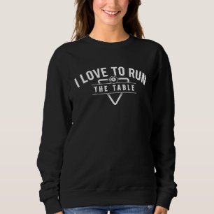 I Love To Run The Table  Billiard Player 8 Ball Po Sweatshirt