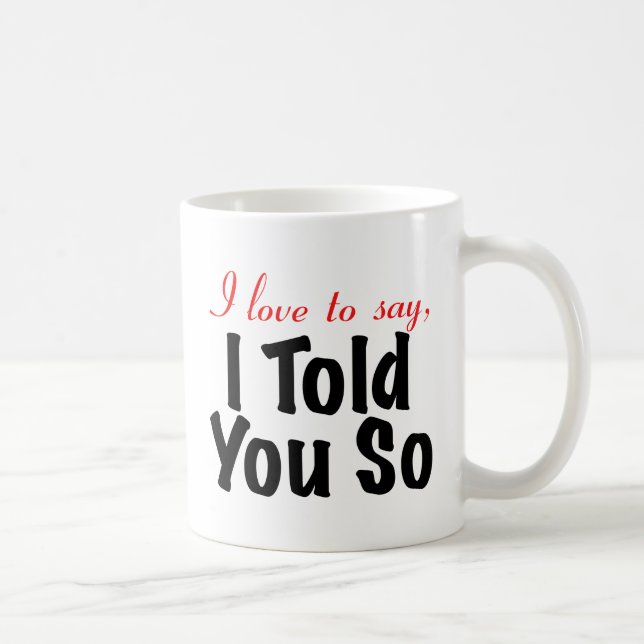 I love to say I told you so Coffee Mug (Right)