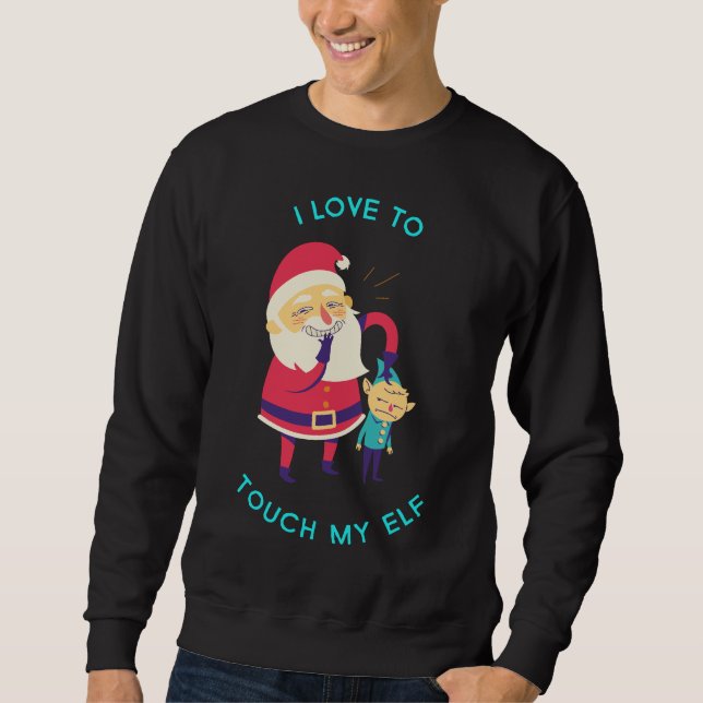 I Love To Touch My Elf Sweatshirt (Front)