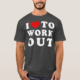 I Love To Work Out, I Like To Work Out T-Shirt