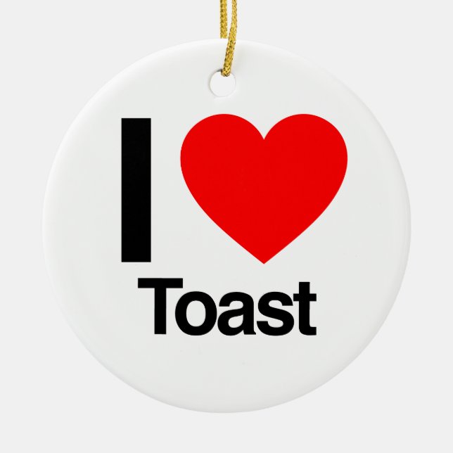 I love toast ceramic ornament (Front)