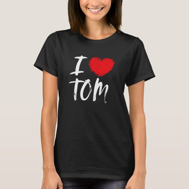 I Love Tom Husband Son Boyfriend Dad Grandson Hear T-Shirt (Front)