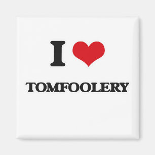 I Love Tomfoolery Magnet