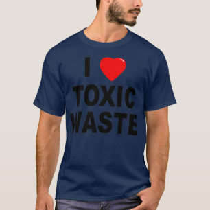 I Love Toxic Waste  T-Shirt