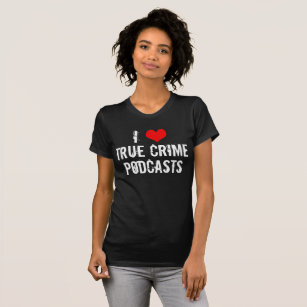 I Love True Crime Podcasts Serial Killer History T-Shirt