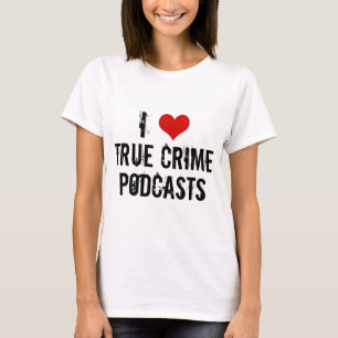 I Love True Crime Podcasts T-Shirt