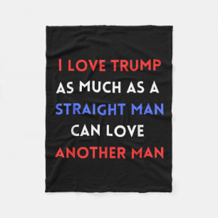 I Love Trump As Much As A Straight Man Can Love Fleece Blanket