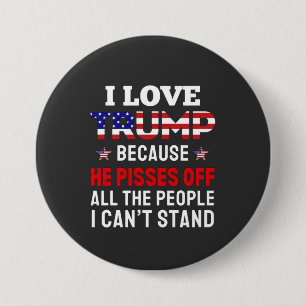 "I Love Trump Because He Pisses Off All the People 7.5 Cm Round Badge