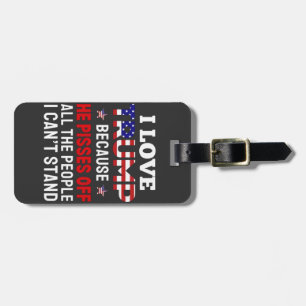 "I Love Trump Because He Pisses Off All the People Luggage Tag