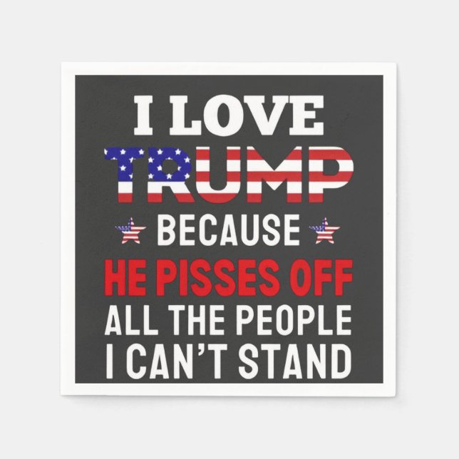 "I Love Trump Because He Pisses Off All the People Napkin (Front)