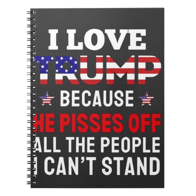 "I Love Trump Because He Pisses Off All the People Notebook (Front)