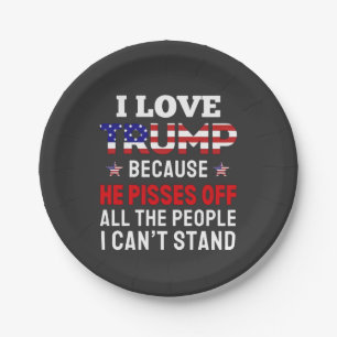 "I Love Trump Because He Pisses Off All the People Paper Plate