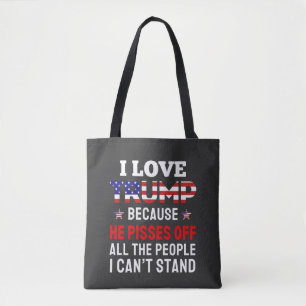 "I Love Trump Because He Pisses Off All the People Tote Bag