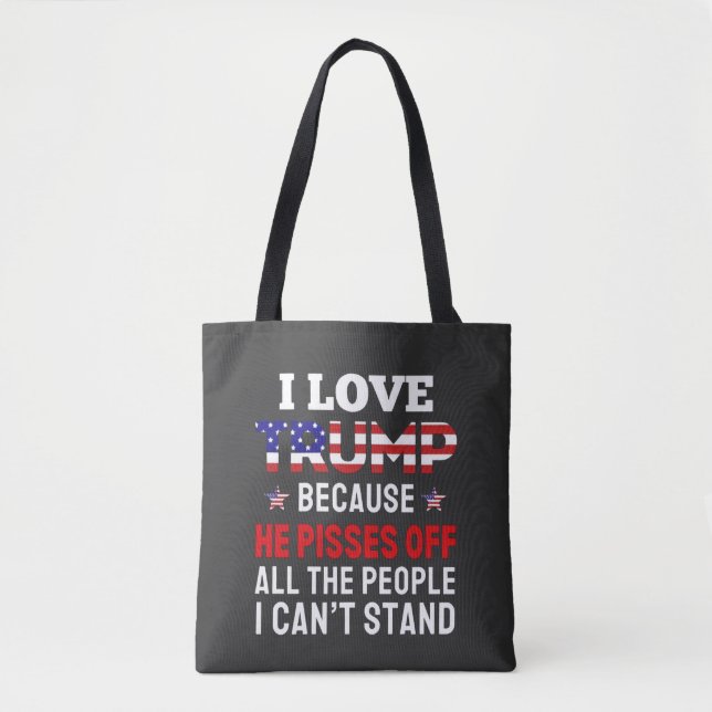 "I Love Trump Because He Pisses Off All the People Tote Bag (Front)